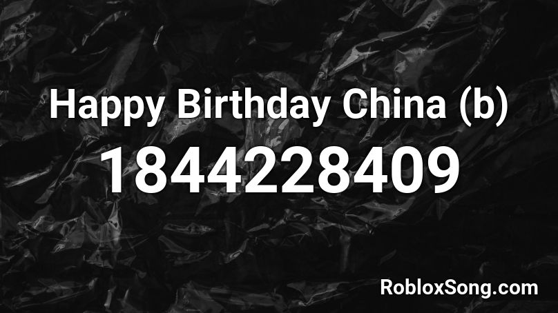 Happy Birthday China (b) Roblox ID