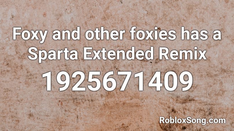 Foxy and other foxies has a Sparta Extended Remix Roblox ID