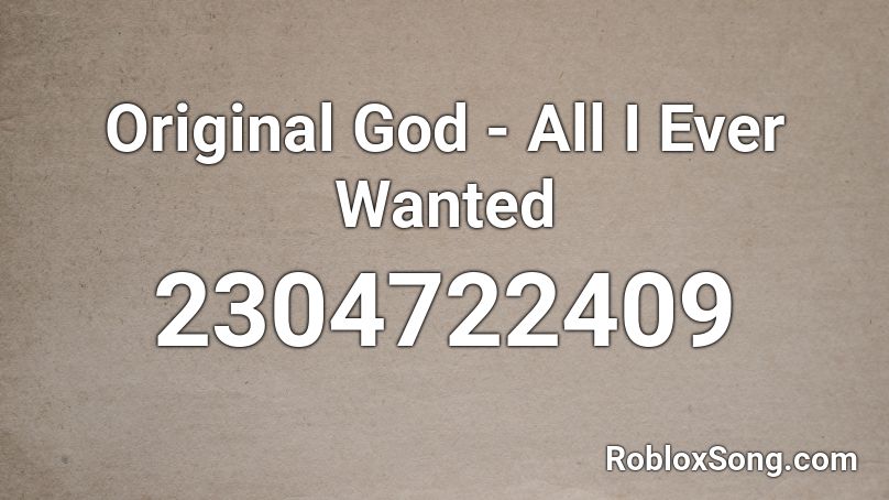 Original God - All I Ever Wanted Roblox ID