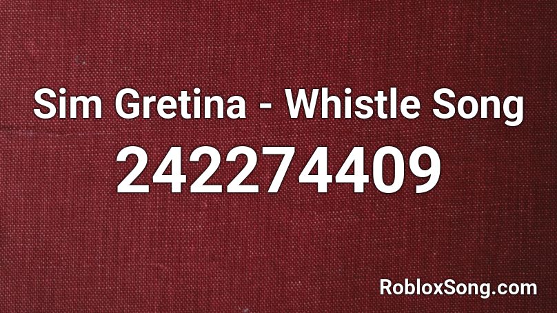 Sim Gretina - Whistle Song Roblox ID