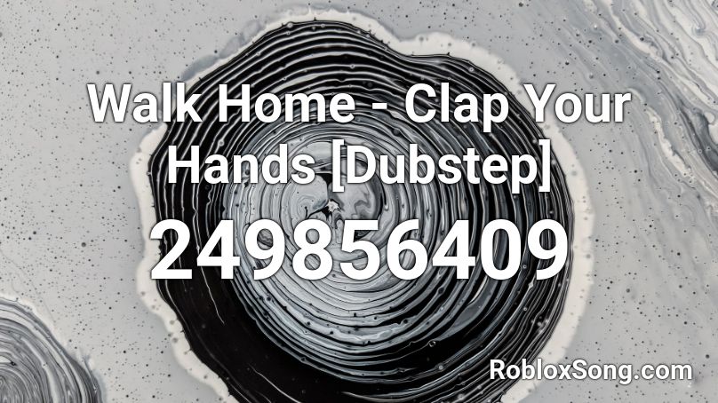 Walk Home - Clap Your Hands [Dubstep] Roblox ID