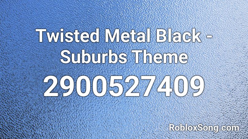 Twisted Metal Black - Suburbs Theme Roblox ID