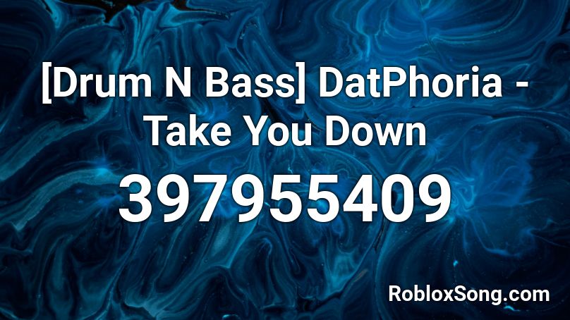 [Drum N Bass] DatPhoria - Take You Down Roblox ID
