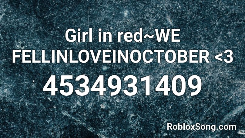 Girl in red~WE FELLINLOVEINOCTOBER <3 Roblox ID