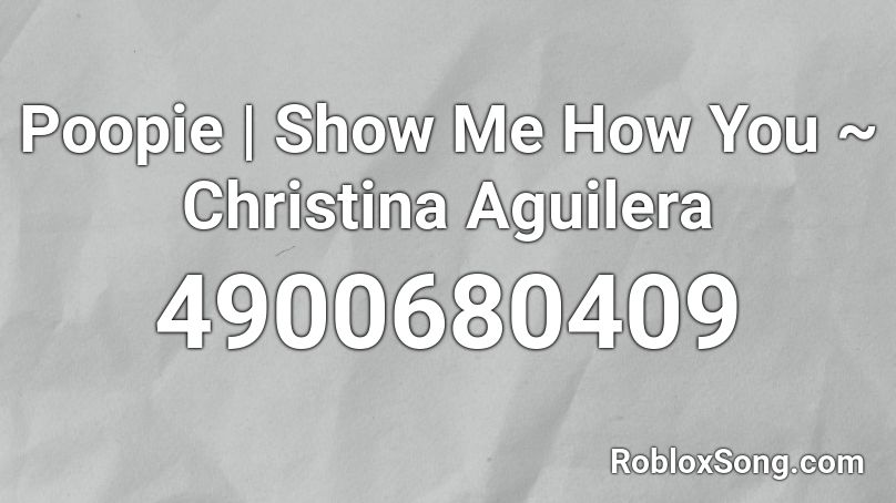 Poopie Show Me How You Christina Aguilera Roblox Id Roblox Music Codes - roblox song code for home wreaker full version