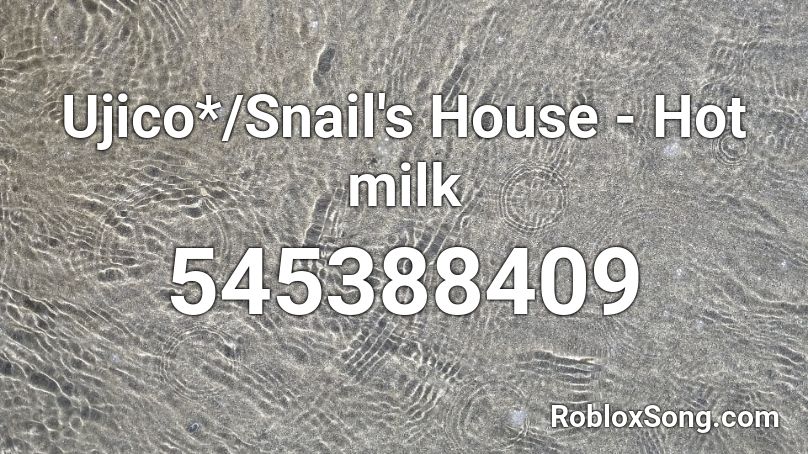 Ujico Snail S House Hot Milk Roblox Id Roblox Music Codes - hot milk roblox id snails house