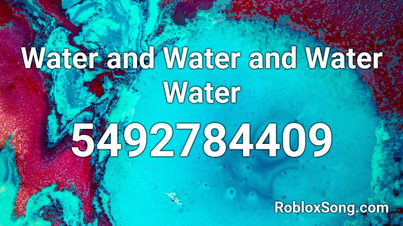 Water and Water and Water Water Roblox ID