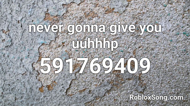 never gonna give you uuhhhp Roblox ID