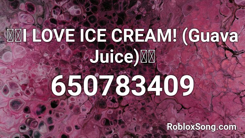 🔥🔥I LOVE ICE CREAM!  (Guava Juice)🔥🔥 Roblox ID