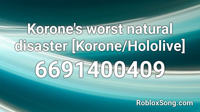 Korone S Worst Natural Disaster Korone Hololive Roblox Id Roblox Music Codes - worst roblox id songs