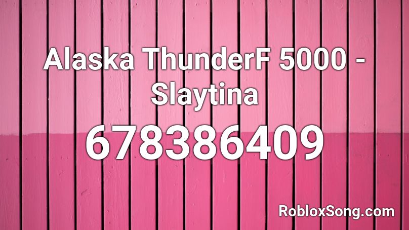 Alaska ThunderF 5000 - Slaytina Roblox ID