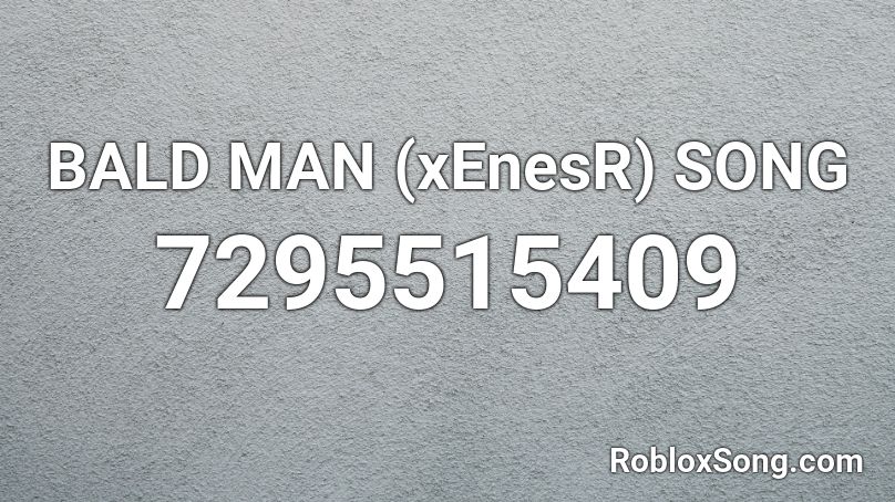 BALD MAN (xEnesR) SONG Roblox ID