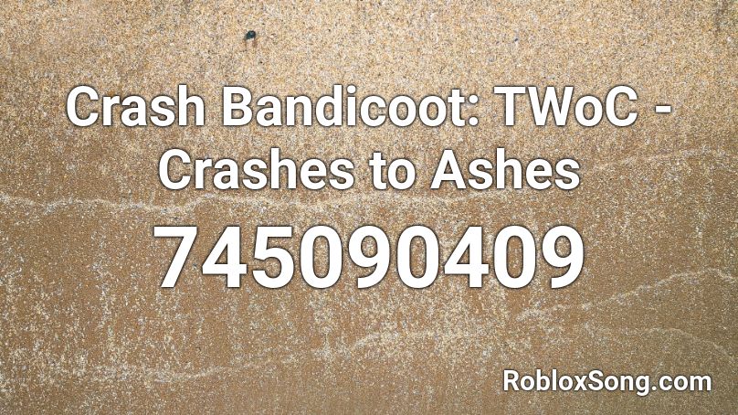 Crash Bandicoot: TWoC - Crashes to Ashes Roblox ID