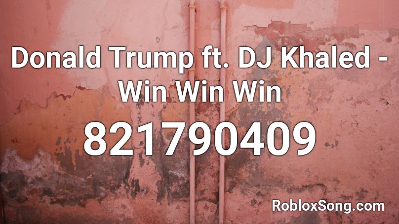 Donald Trump ft. DJ Khaled - Win Win Win Roblox ID