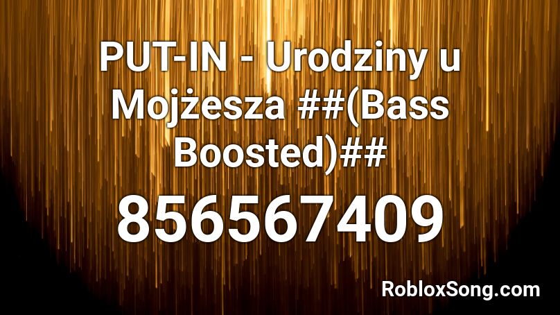 PUT-IN - Urodziny u Mojżesza ##(Bass Boosted)## Roblox ID