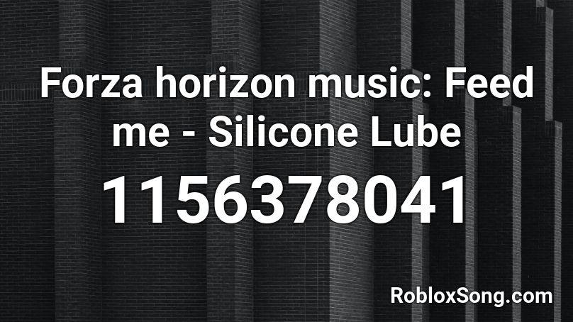 Forza horizon music: Feed me - Silicone Lube Roblox ID