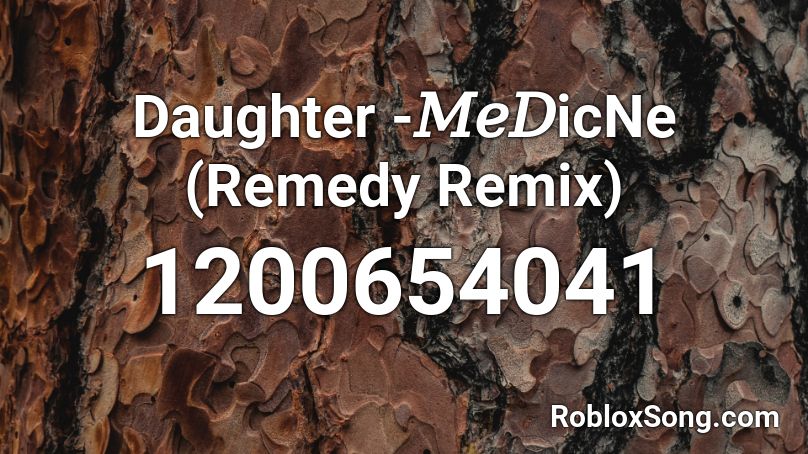 Daughter -𝑀𝑒𝐷icNe (Remedy Remix) Roblox ID