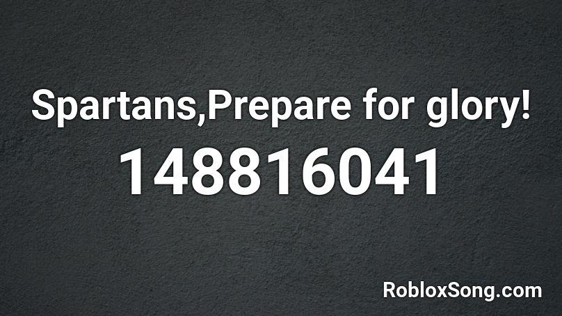 Spartans,Prepare for glory! Roblox ID