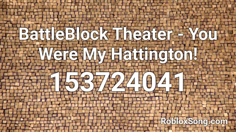 Battleblock Theater You Were My Hattington Roblox Id Roblox Music Codes - battleblock theater songs roblox last level music id