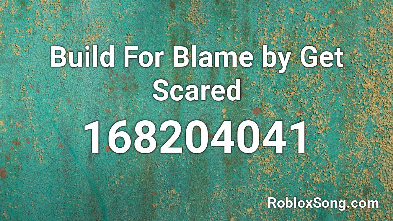 Build For Blame by Get Scared Roblox ID