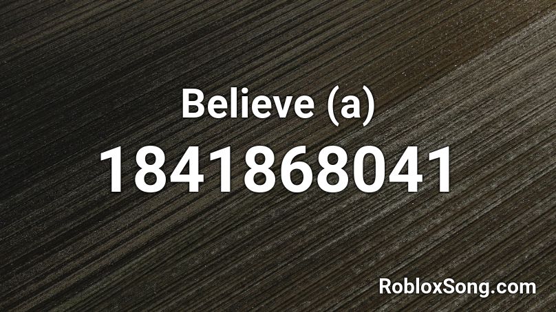 Believe (a) Roblox ID