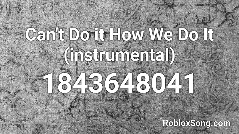 Can't Do it How We Do It (instrumental) Roblox ID