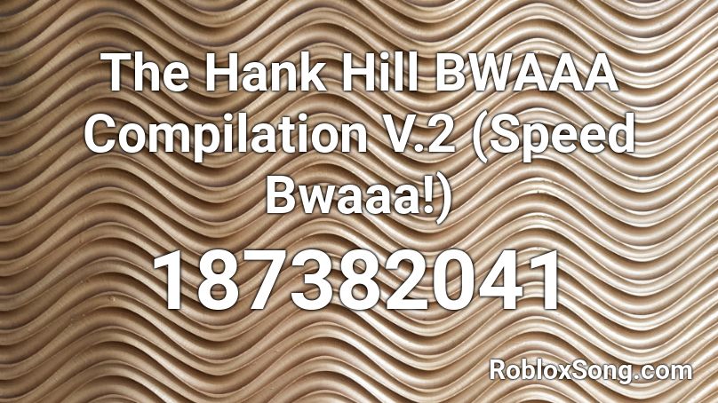 The Hank Hill BWAAA Compilation V.2 (Speed Bwaaa!) Roblox ID