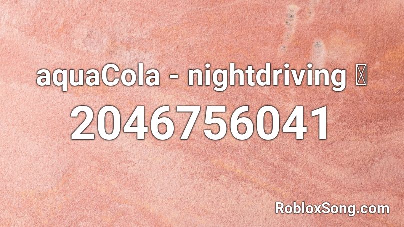 aquaCola - nightdriving  四 Roblox ID
