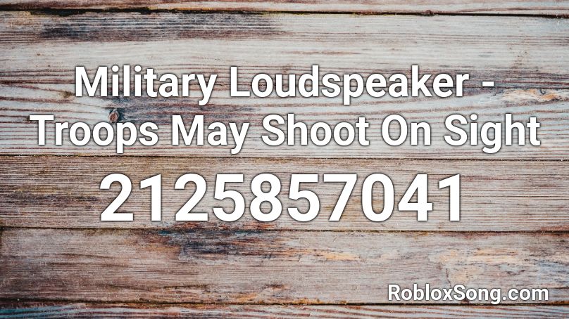 Military Loudspeaker - Troops May Shoot On Sight Roblox ID