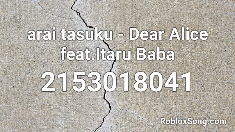 arai tasuku - Dear Alice feat.Itaru Baba Roblox ID