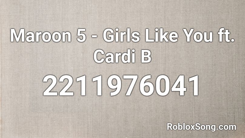 Maroon 5 - Girls Like You ft. Cardi B Roblox ID