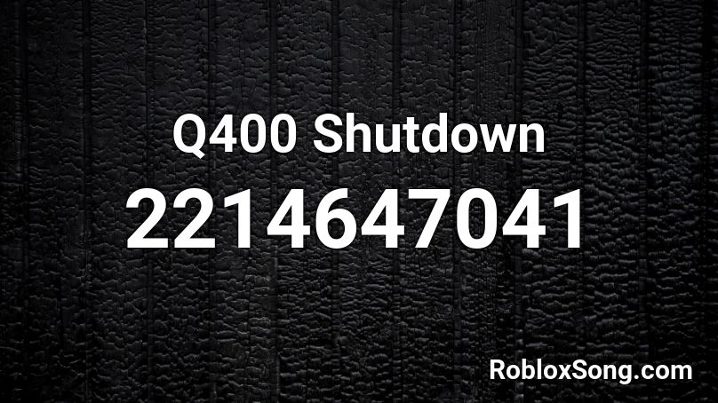 Q400 Shutdown Roblox ID