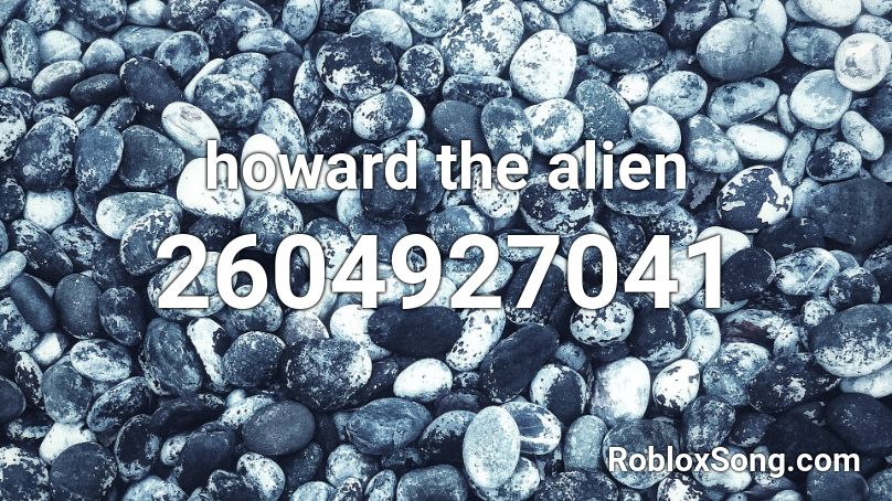 Howard The Alien Roblox Id Code - howard the alien roblox id code