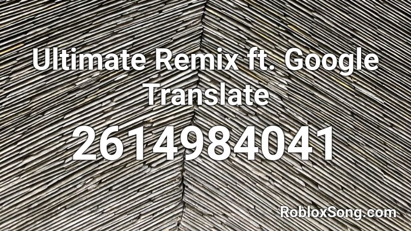 Ultimate Remix ft. Google Translate Roblox ID