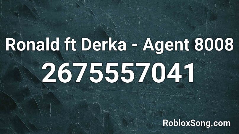 Ronald Ft Derka Agent 8008 Roblox Id Roblox Music Codes - all agents codes roblox