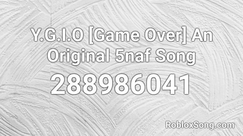 Y G I O Game Over An Original 5naf Song Roblox Id Roblox Music Codes - fnaf roblox id songs