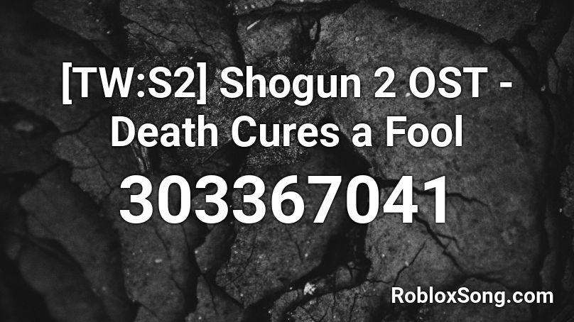 [TW:S2] Shogun 2 OST - Death Cures a Fool Roblox ID