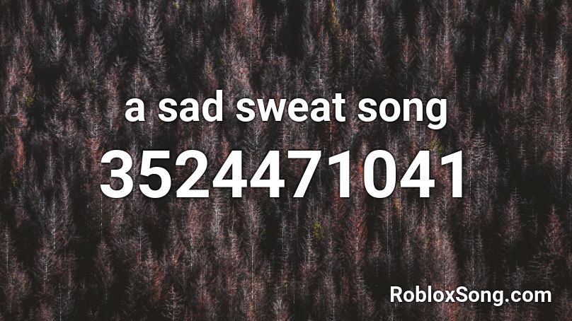 a sad sweat song  Roblox ID