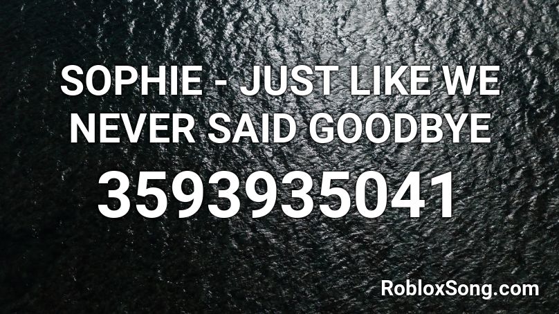SOPHIE - JUST LIKE WE NEVER SAID GOODBYE  Roblox ID