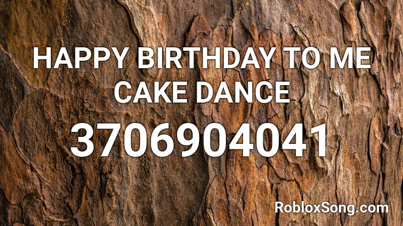 HAPPY BIRTHDAY TO ME CAKE DANCE Roblox ID