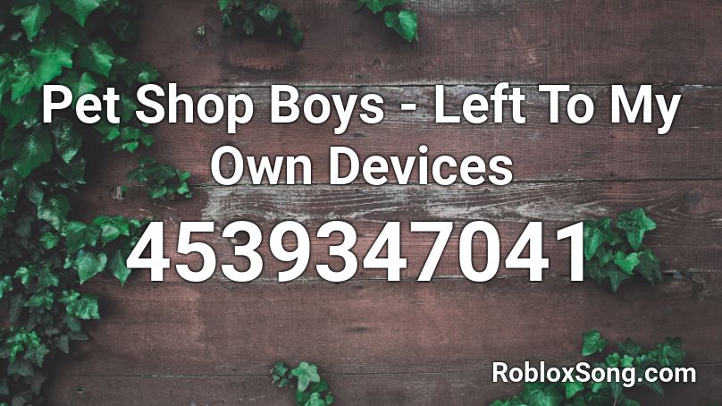 Pet Shop Boys - Left To My Own Devices Roblox ID