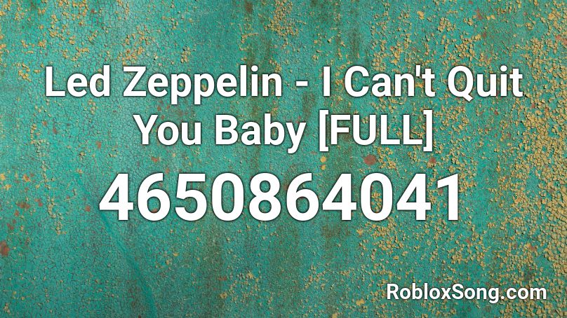 Led Zeppelin - I Can't Quit You Baby [FULL] Roblox ID