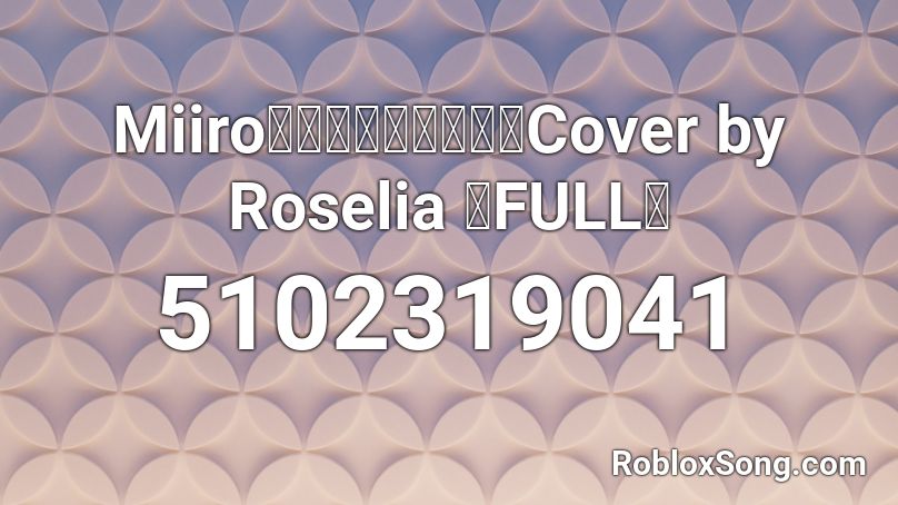 Miiro（海色（みいろ））Cover by Roselia 【FULL】 Roblox ID