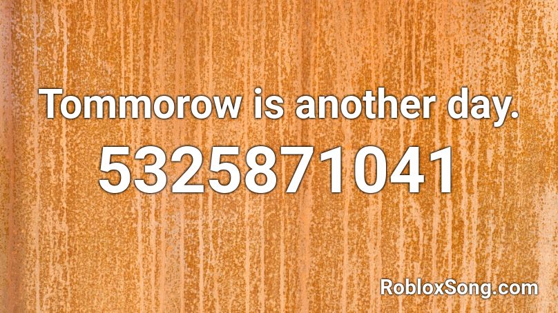 Tommorow is another day. Roblox ID