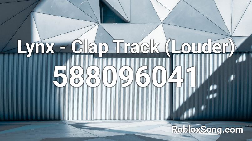 Lynx - Clap Track (Louder) Roblox ID