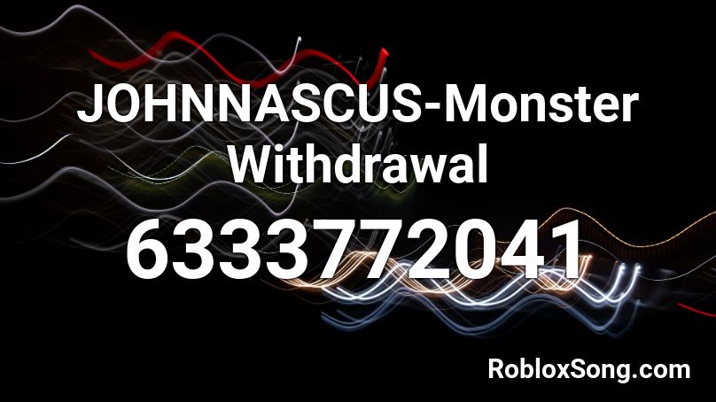 JOHNNASCUS-Monster Withdrawal Roblox ID