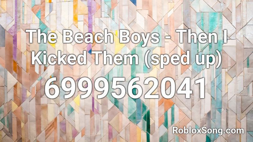 The Beach Boys - Then I Kicked Them (sped up) Roblox ID