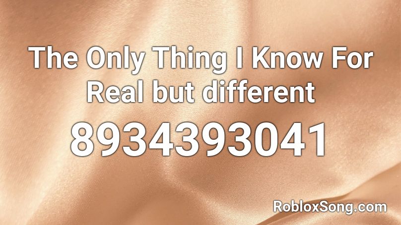 The Only Thing I Know For Real but different Roblox ID