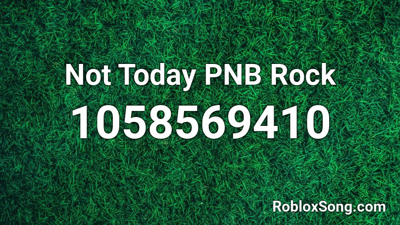 Not Today PNB Rock Roblox ID