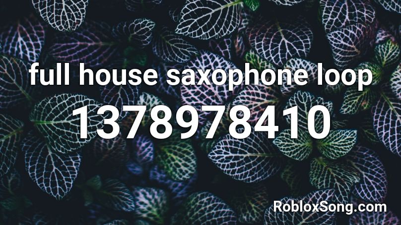 Full House Saxophone Loop Roblox Id Roblox Music Codes - saxaphone song roblox